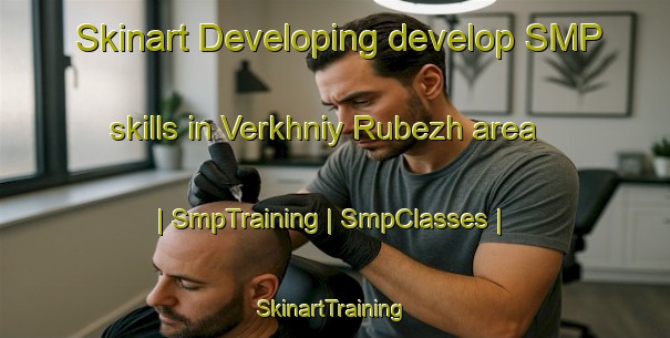 Skinart Developing develop SMP skills in Verkhniy Rubezh area | SmpTraining | SmpClasses | SkinartTraining-Russian Federation